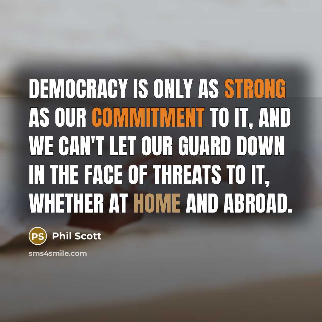“Democracy is only as strong as our commitment to it, and we can't let our guard down in the face of threats to it, whether at home and abroad.” quote by Phil Scott