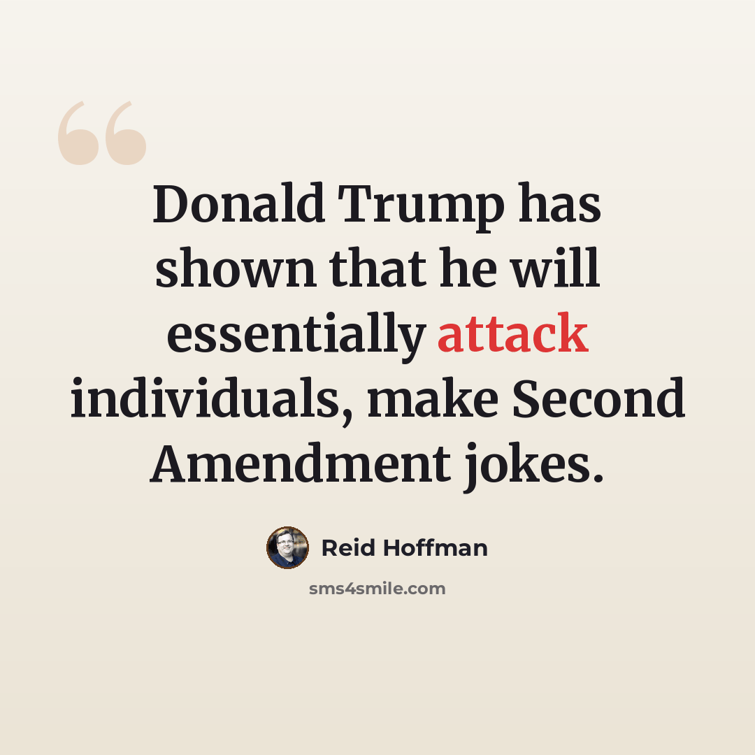“Donald Trump has shown that he will essentially attack individuals, make Second Amendment jokes.” quote by Reid Hoffman