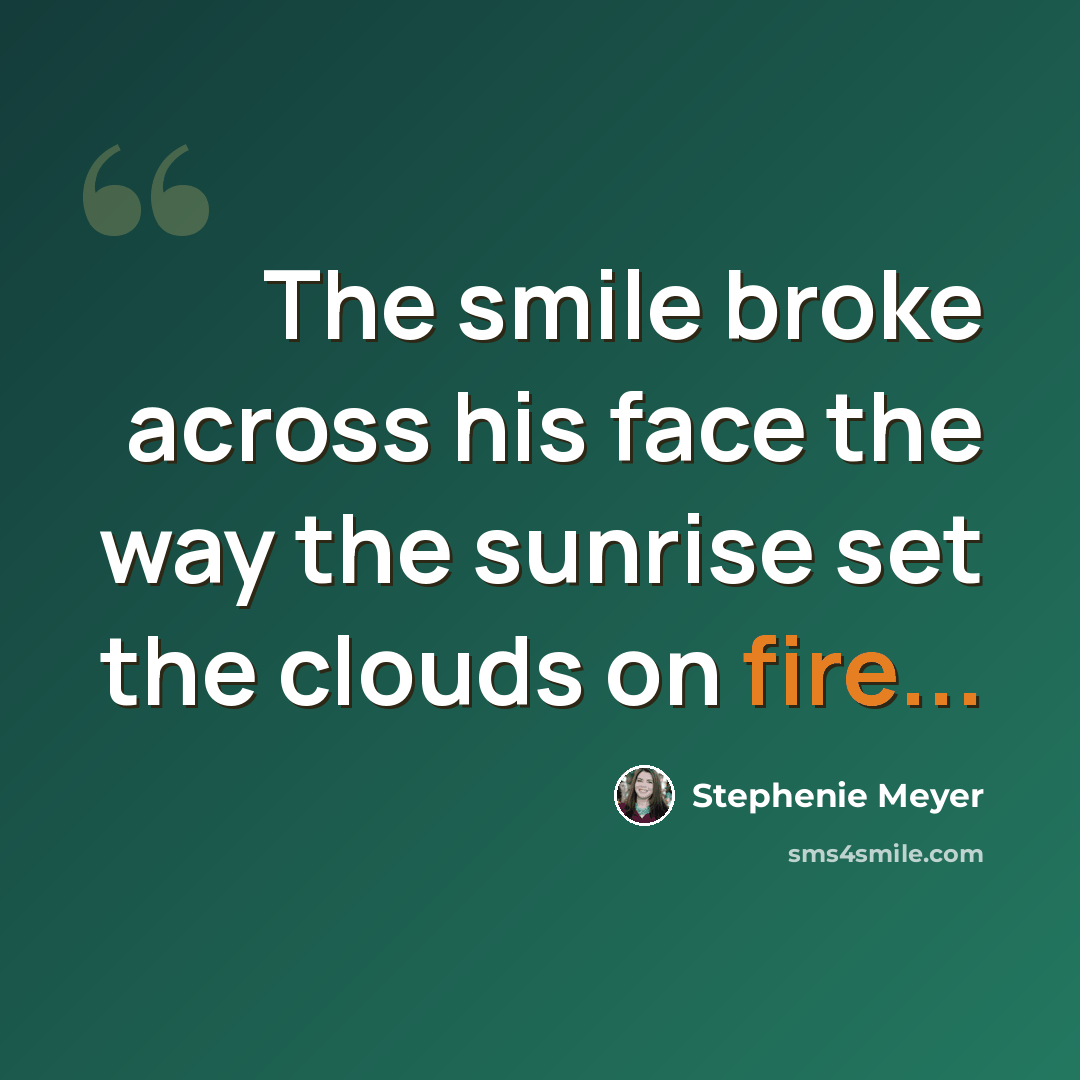 “The smile broke across his face the way the sunrise set the clouds on fire...” quote by Stephenie Meyer