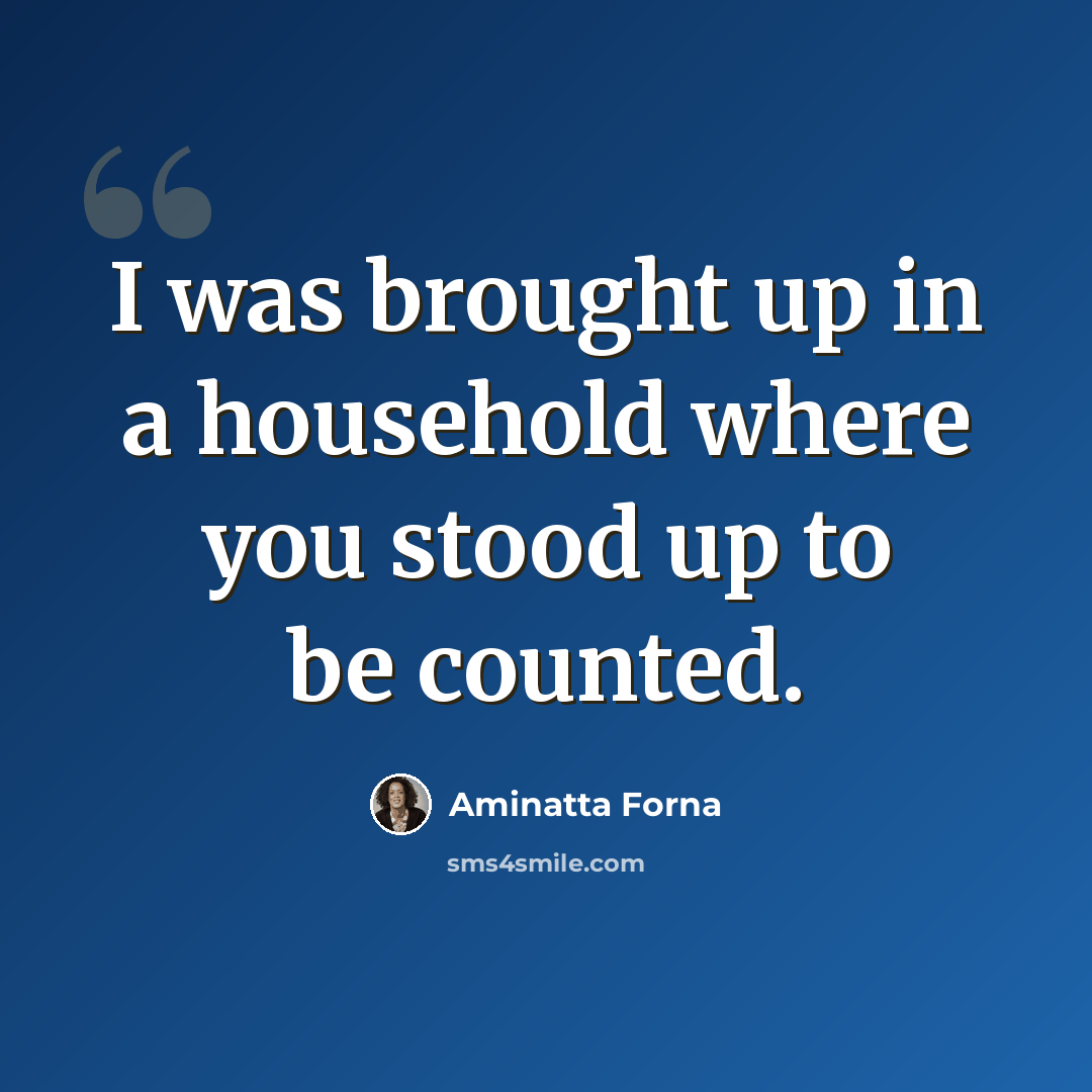 “I was brought up in a household where you stood up to be counted.” quote by Aminatta Forna