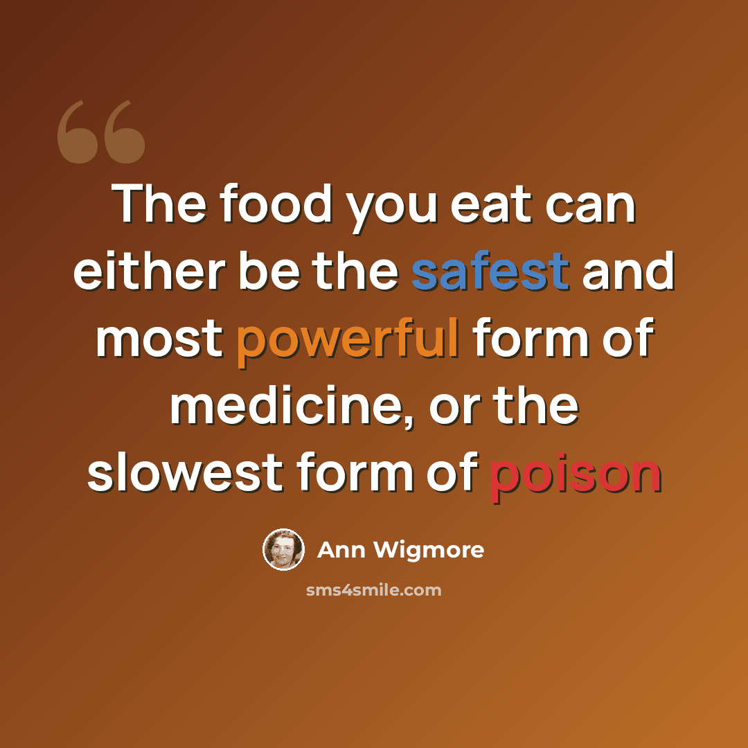 “The food you eat can either be the safest and most powerful form of medicine, or the slowest form of poison” quote by Ann Wigmore
