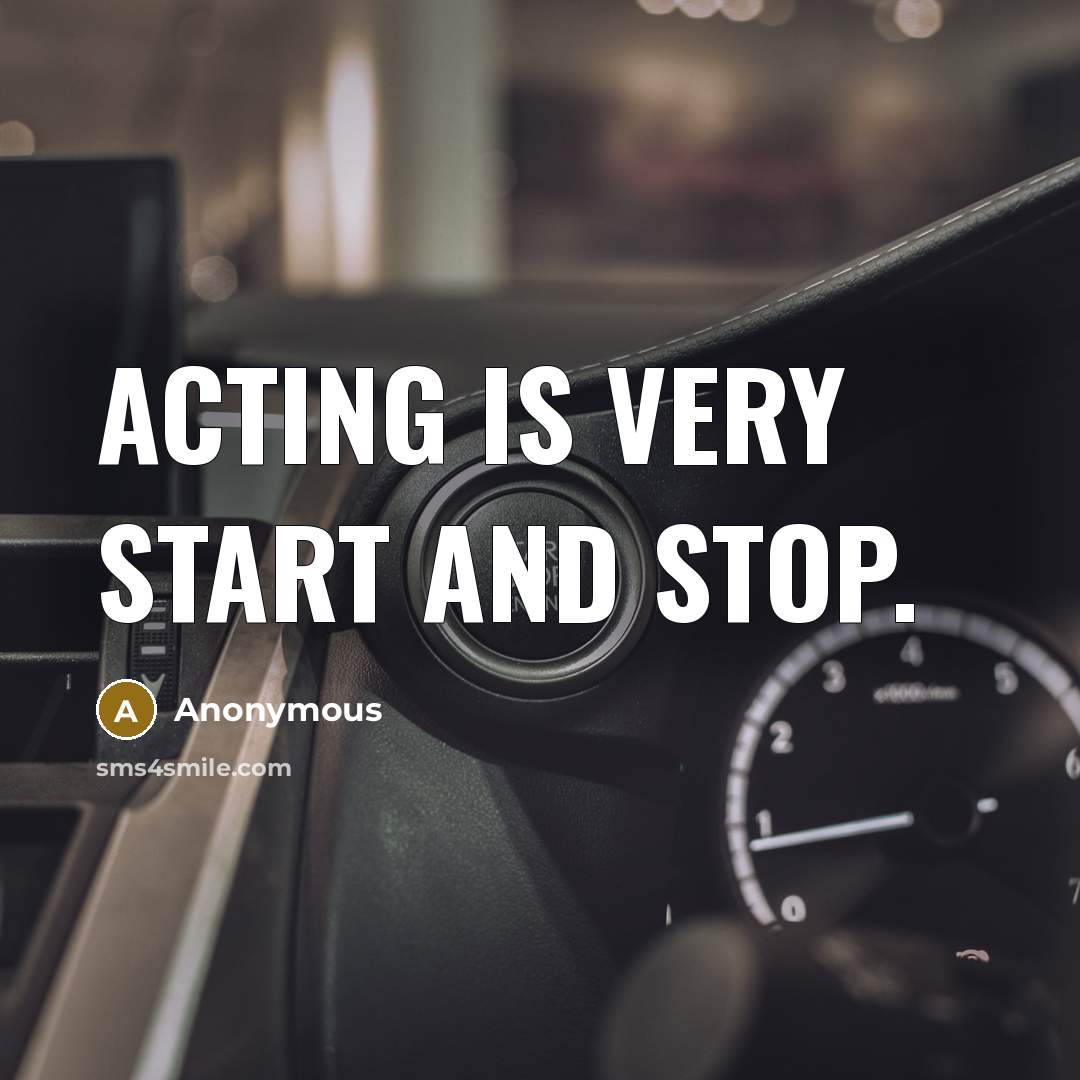 “Acting is very start and stop.” quote by Anonymous