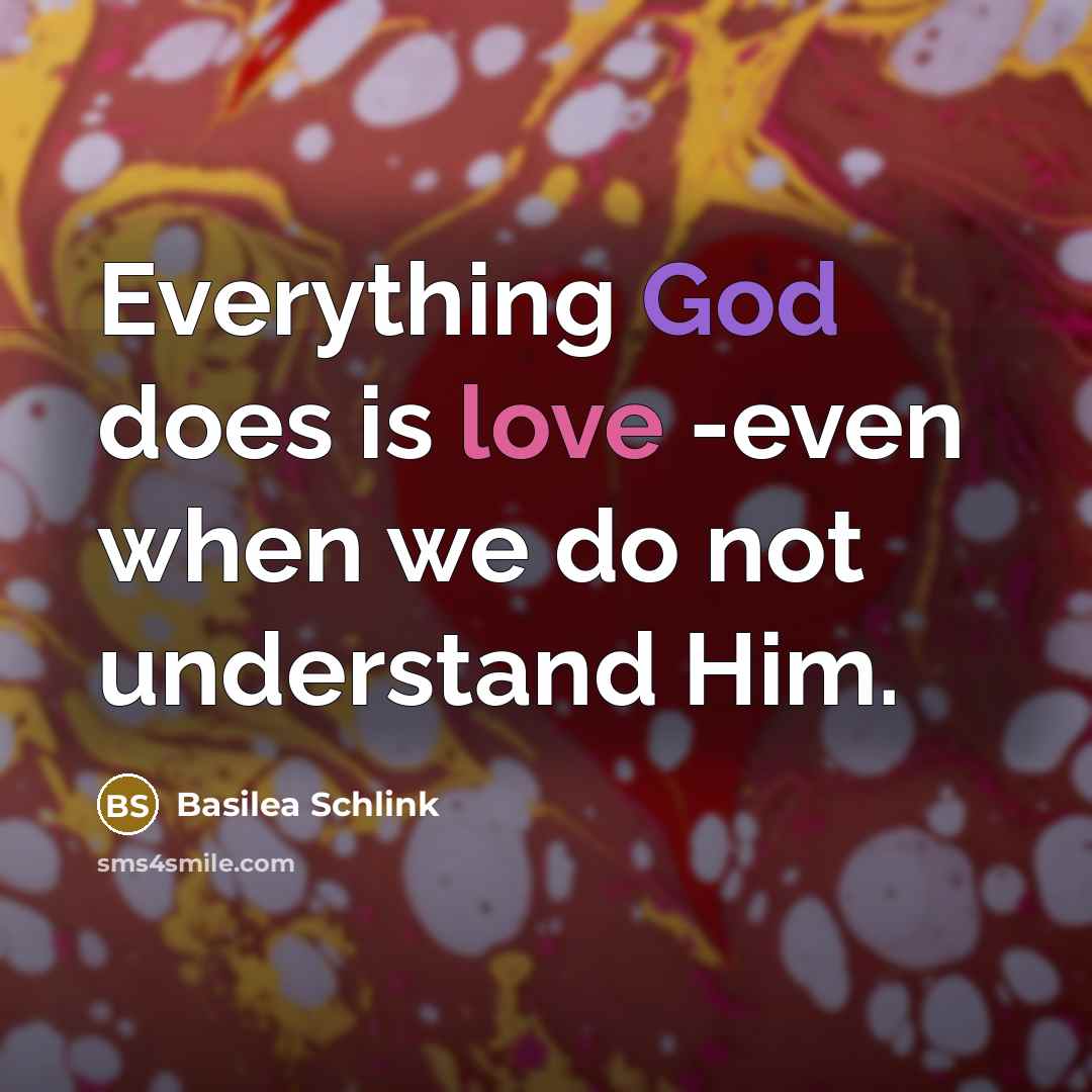 “Everything God does is love -even when we do not understand Him.” quote by Basilea Schlink