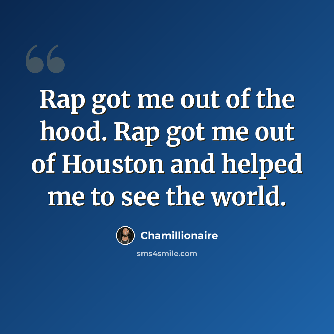 “Rap got me out of the hood. Rap got me out of Houston and helped me to see the world.” quote by Chamillionaire