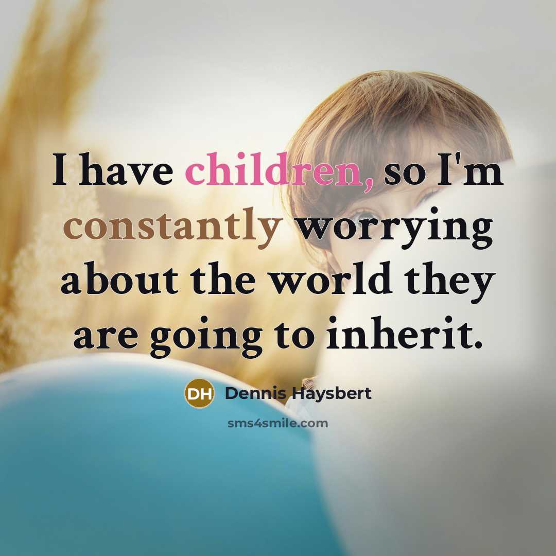 “I have children, so I'm constantly worrying about the world they are going to inherit.” quote by Dennis Haysbert