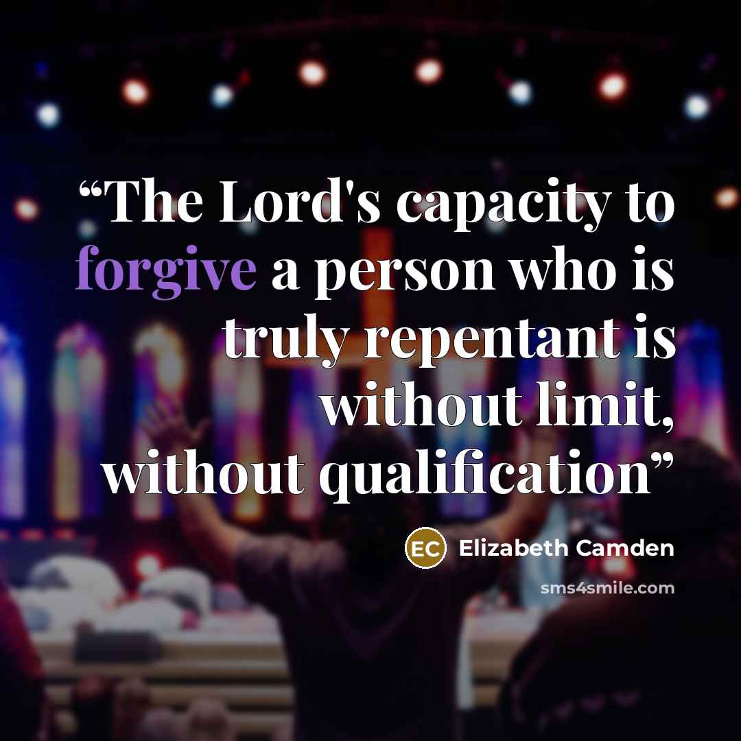 “The Lord's capacity to forgive a person who is truly repentant is without limit, without qualification” quote by Elizabeth Camden