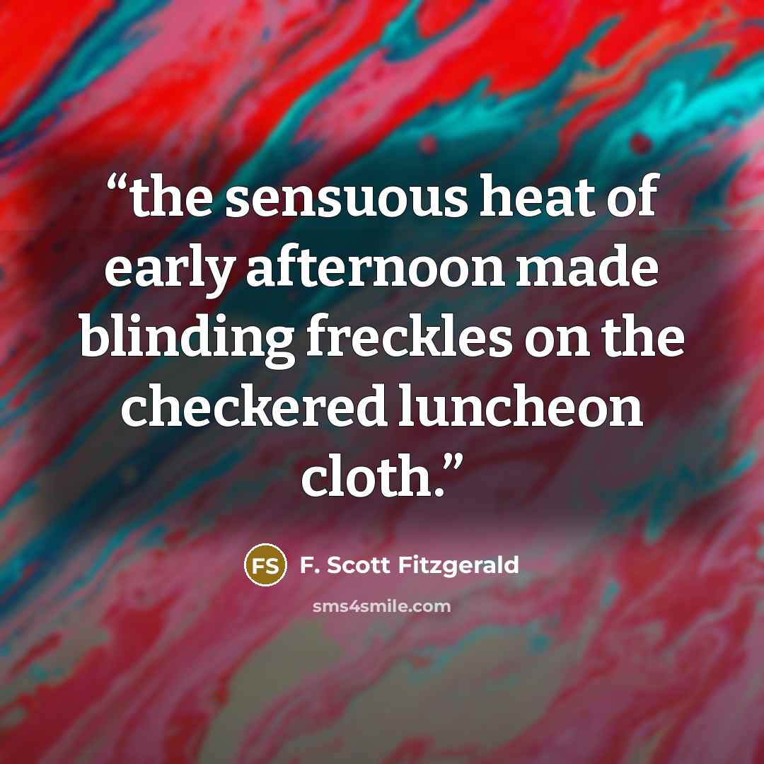 “the sensuous heat of early afternoon made blinding freckles on the checkered luncheon cloth.” quote by F. Scott Fitzgerald