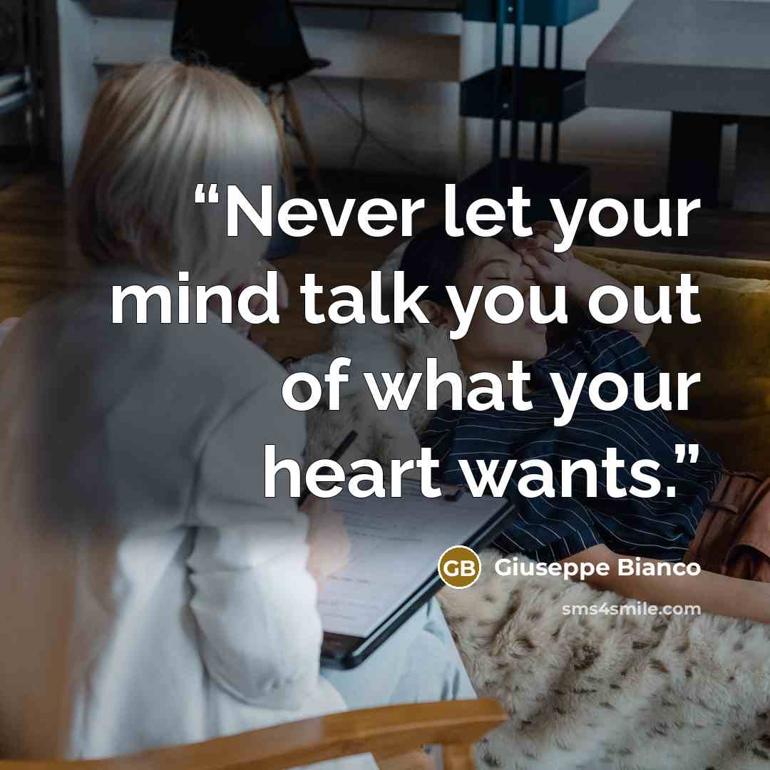 “Never let your mind talk you out of what your heart wants.” quote by Giuseppe Bianco