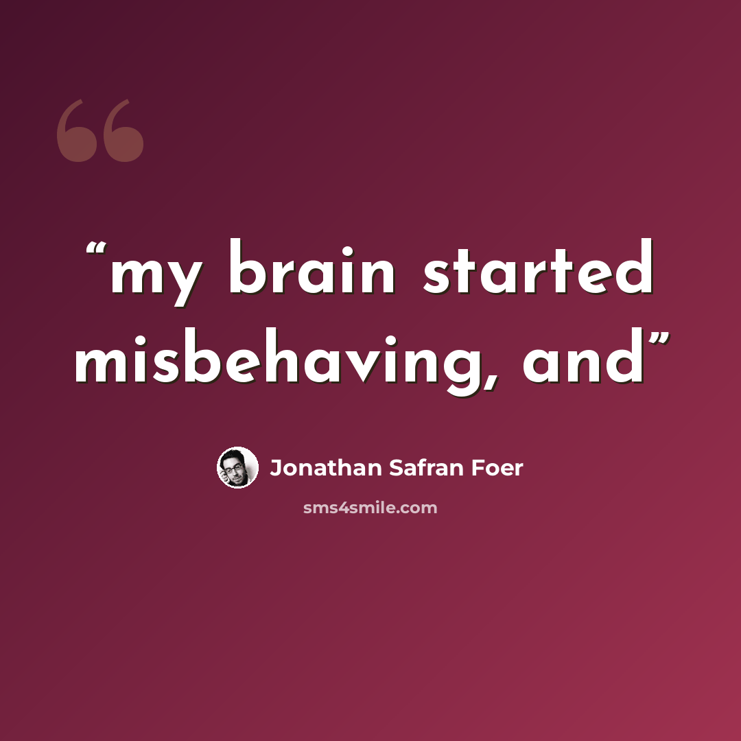 “my brain started misbehaving, and” quote by Jonathan Safran Foer