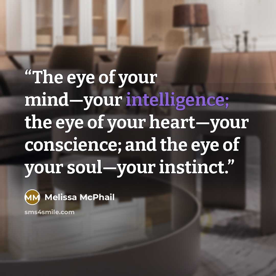 “The eye of your mind—your intelligence; the eye of your heart—your conscience; and the eye of your soul—your instinct.” quote by Melissa McPhail
