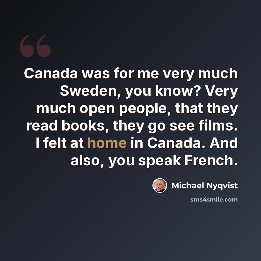 “Canada was for me very much Sweden, you know? Very much open people, that they read books, they go see films. I felt at home in Canada. And also, you speak French.” quote by Michael Nyqvist