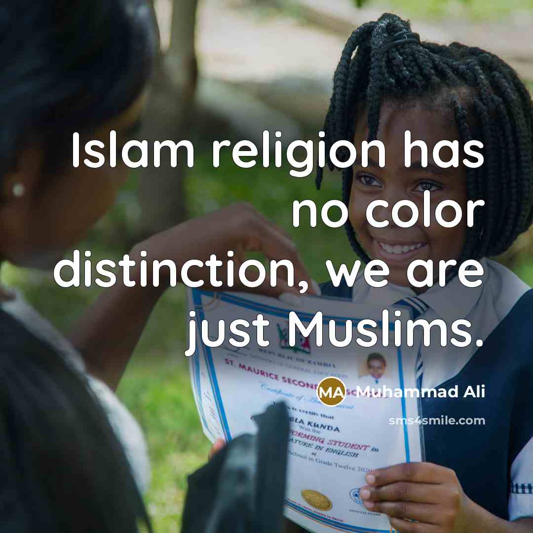 “Islam religion has no color distinction, we are just Muslims.” quote by Muhammad Ali