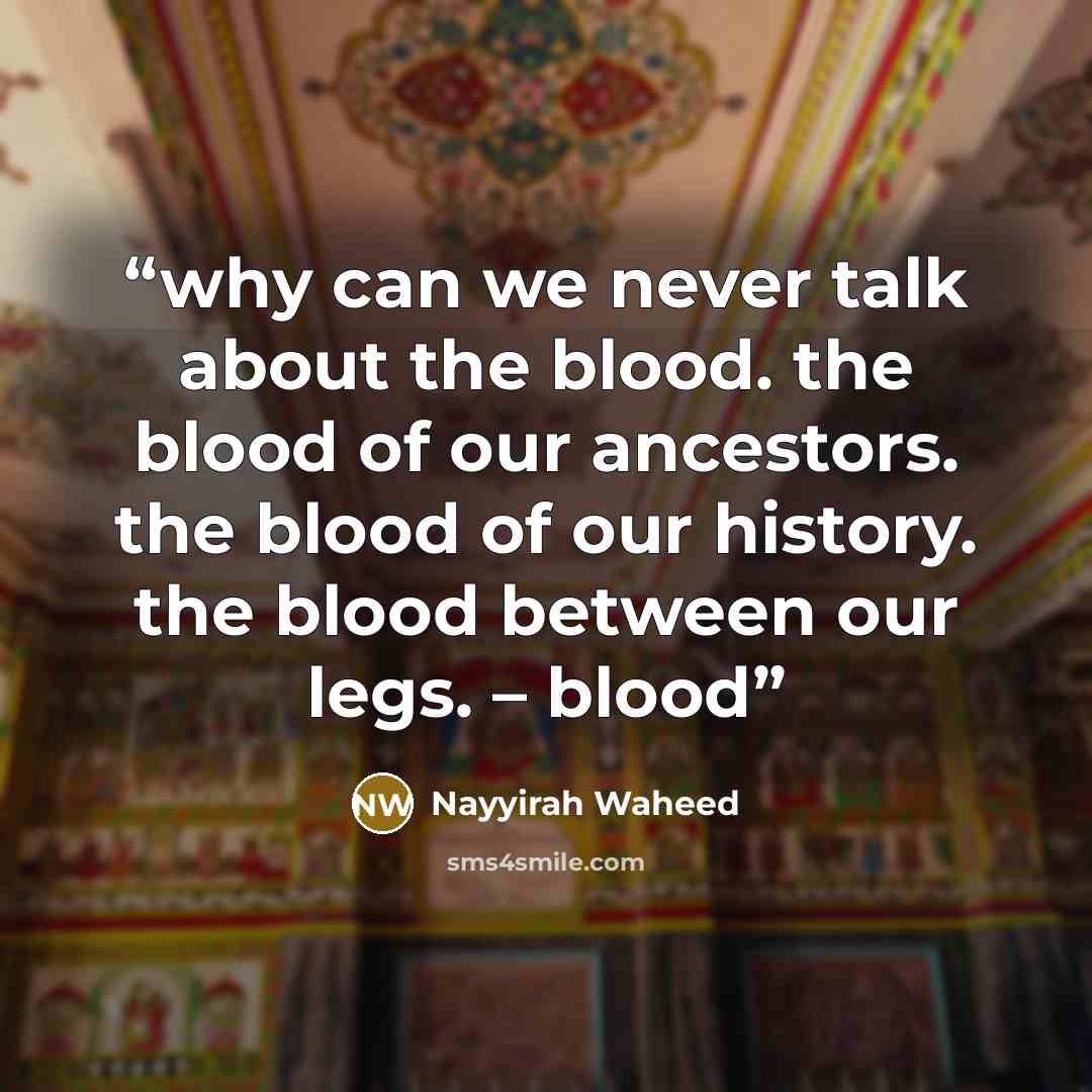 “why can we never talk about the blood. the blood of our ancestors. the blood of our history. the blood between our legs. – blood” quote by Nayyirah Waheed