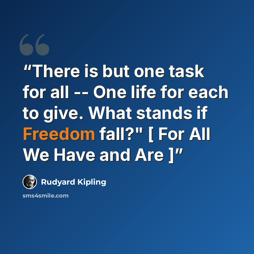“There is but one task for all -- One life for each to give. What stands if Freedom fall?" [ For All We Have and Are ]” quote by Rudyard Kipling