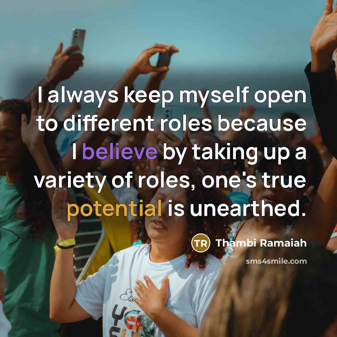 “I always keep myself open to different roles because I believe by taking up a variety of roles, one's true potential is unearthed.” quote by Thambi Ramaiah