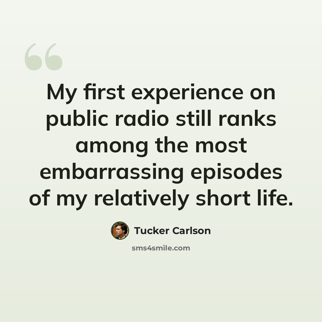 “My first experience on public radio still ranks among the most embarrassing episodes of my relatively short life.” quote by Tucker Carlson