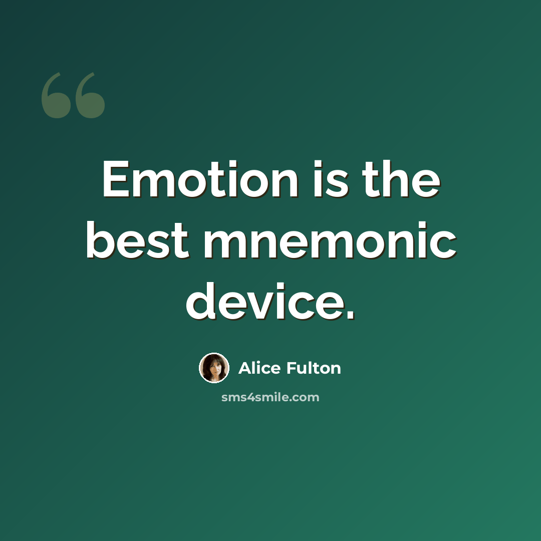 “Emotion is the best mnemonic device.” quote by Alice Fulton