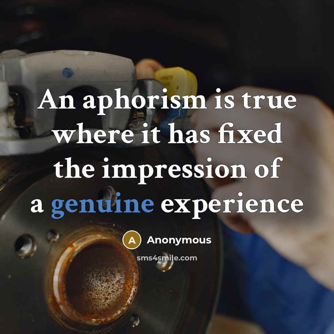 “An aphorism is true where it has fixed the impression of a genuine experience” quote by Anonymous