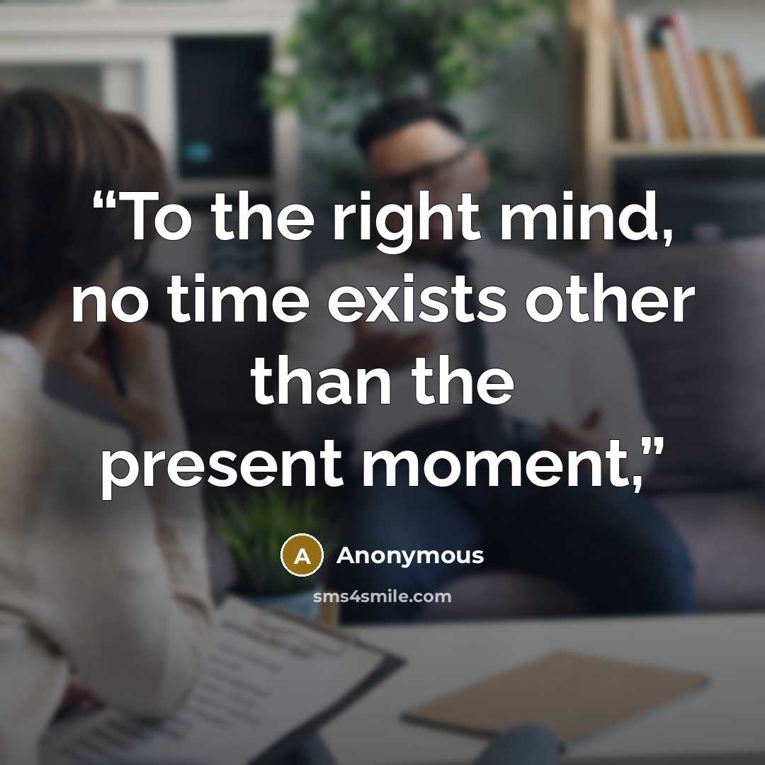 “To the right mind, no time exists other than the present moment,” quote by Anonymous