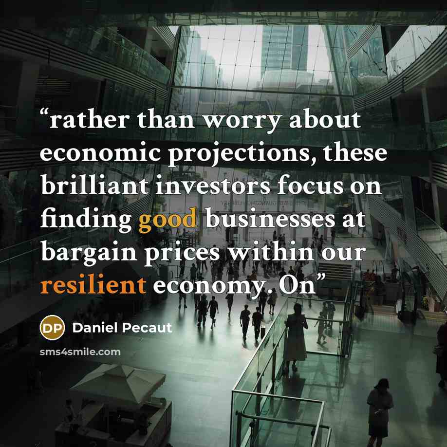 “rather than worry about economic projections, these brilliant investors focus on finding good businesses at bargain prices within our resilient economy. On” quote by Daniel Pecaut