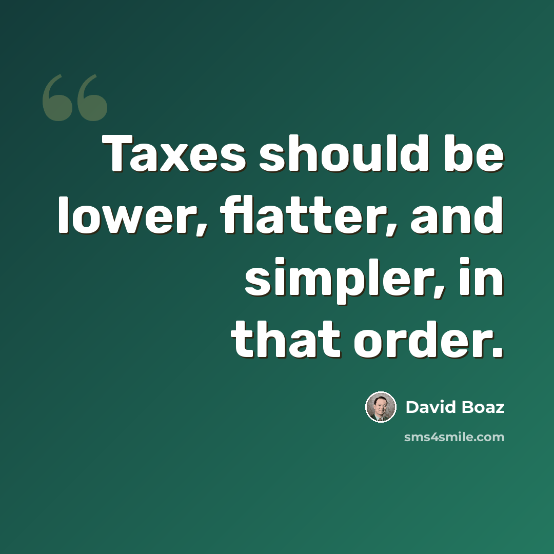 “Taxes should be lower, flatter, and simpler, in that order.” quote by David Boaz