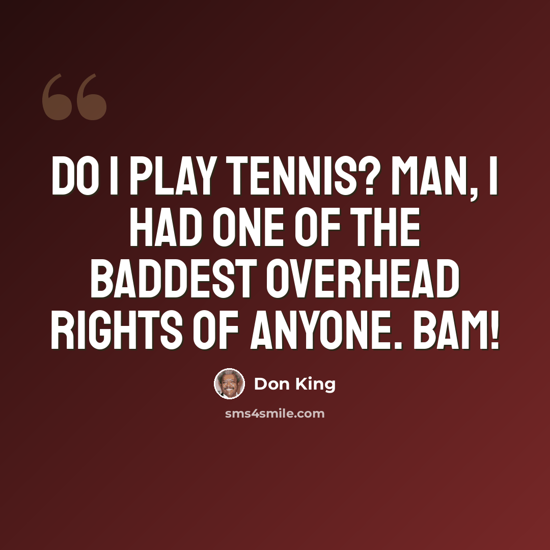 “Do I play tennis? Man, I had one of the baddest overhead rights of anyone. Bam!” quote by Don King
