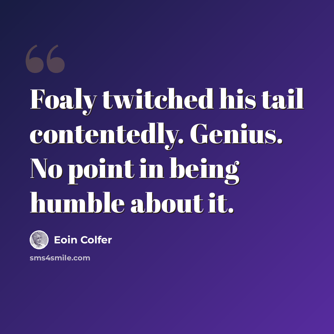“Foaly twitched his tail contentedly. Genius. No point in being humble about it.” quote by Eoin Colfer