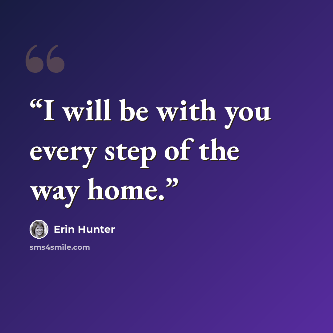 “I will be with you every step of the way home.” quote by Erin Hunter
