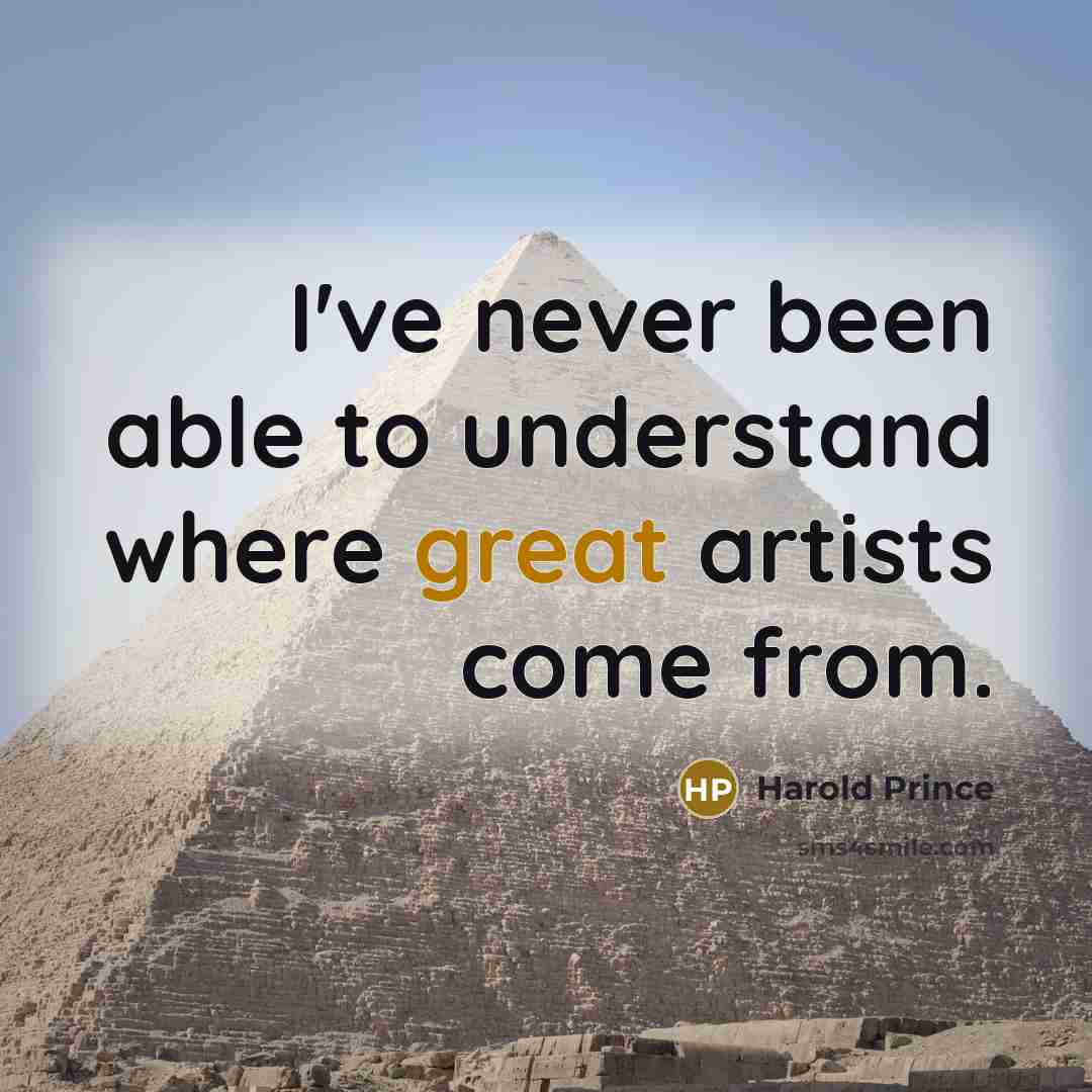 “I've never been able to understand where great artists come from.” quote by Harold Prince