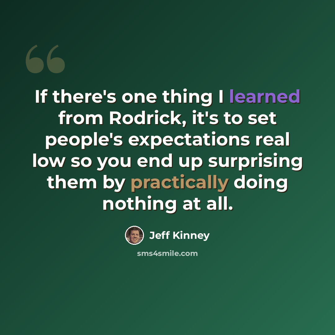 “If there's one thing I learned from Rodrick, it's to set people's expectations real low so you end up surprising them by practically doing nothing at all.” quote by Jeff Kinney