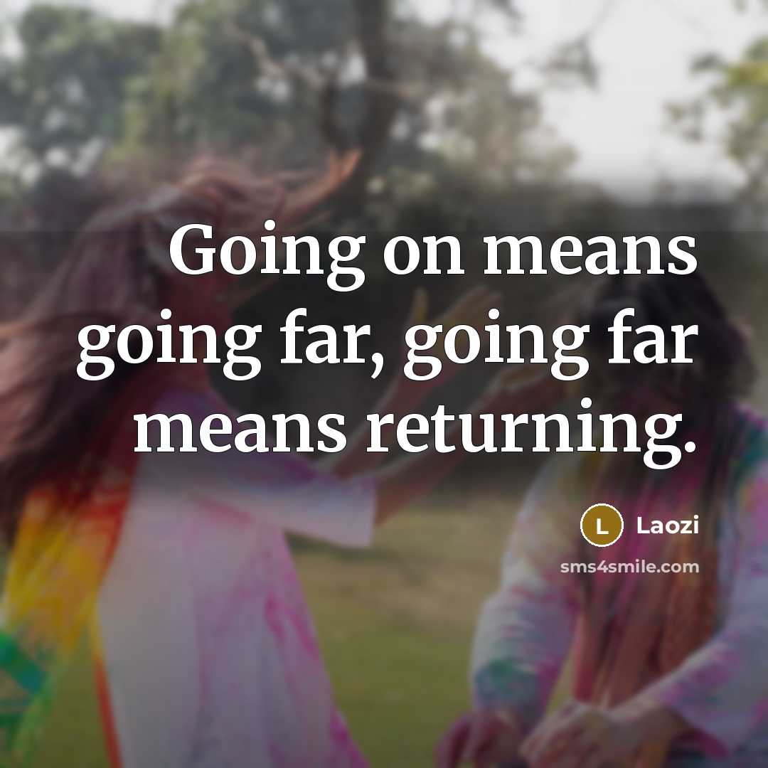 “Going on means going far, going far means returning.” quote by Laozi