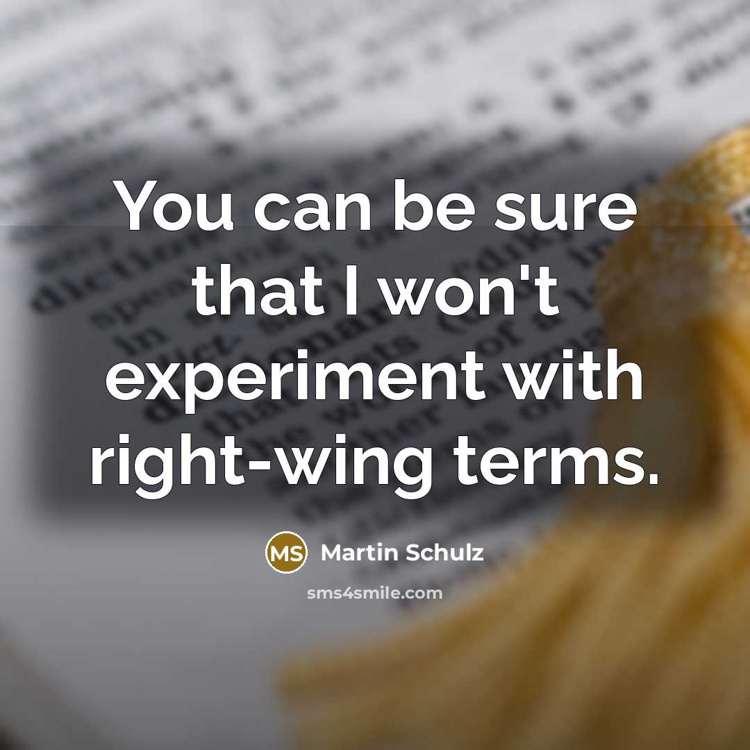 “You can be sure that I won't experiment with right-wing terms.” quote by Martin Schulz