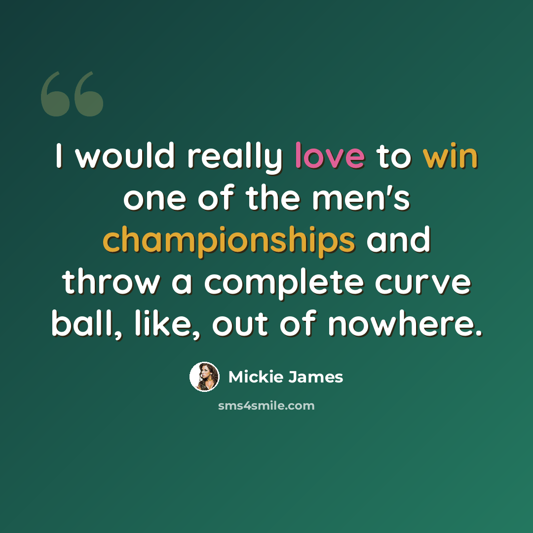 “I would really love to win one of the men's championships and throw a complete curve ball, like, out of nowhere.” quote by Mickie James