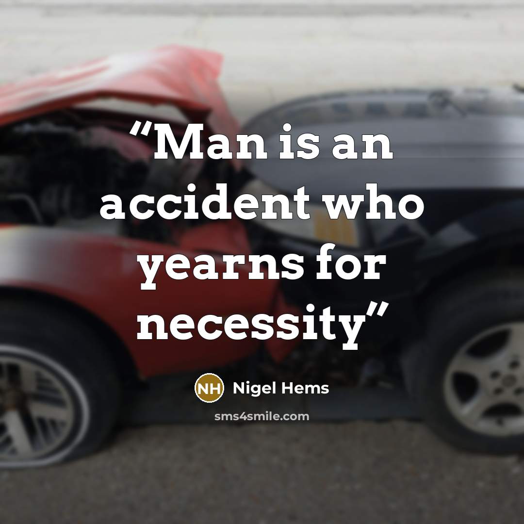 “Man is an accident who yearns for necessity” quote by Nigel Hems