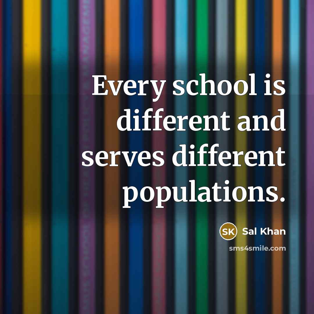 “Every school is different and serves different populations.” quote by Sal Khan