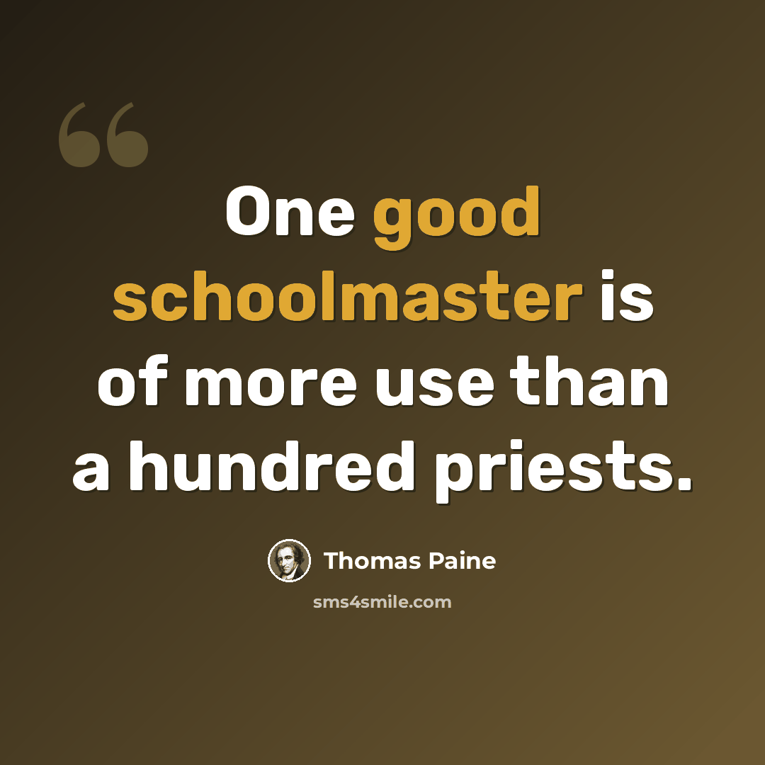 “One good schoolmaster is of more use than a hundred priests.” quote by Thomas Paine