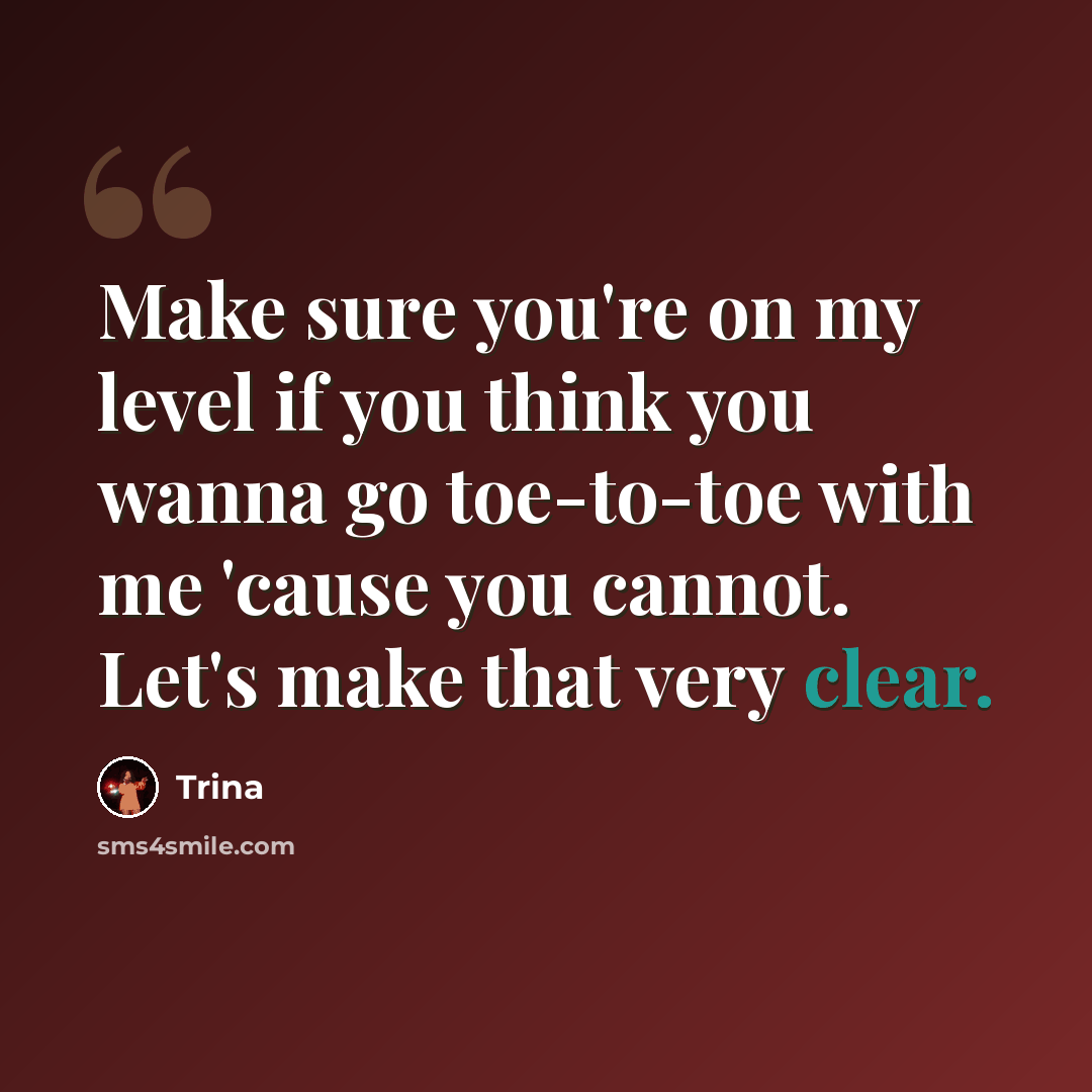 “Make sure you're on my level if you think you wanna go toe-to-toe with me 'cause you cannot. Let's make that very clear.” quote by Trina