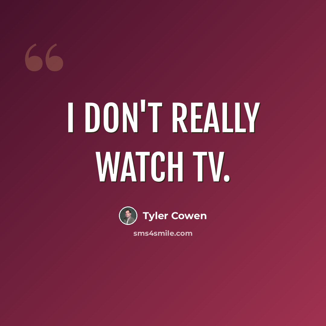 “I don't really watch TV.” quote by Tyler Cowen