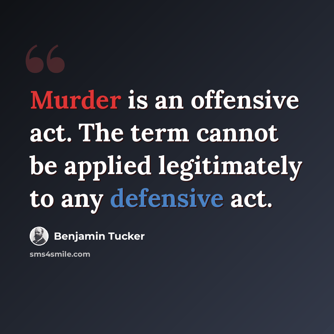 “Murder is an offensive act. The term cannot be applied legitimately to any defensive act.” quote by Benjamin Tucker