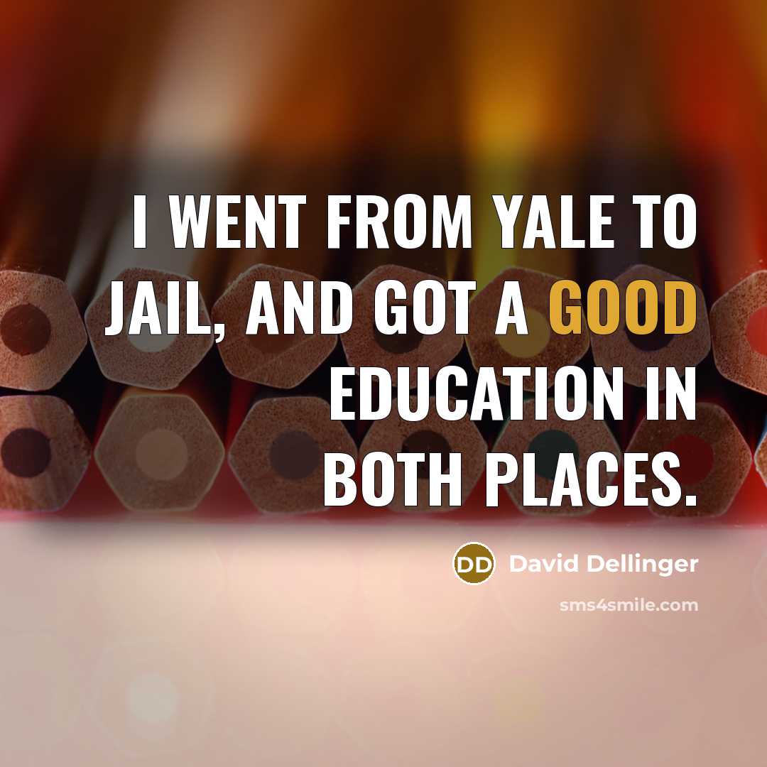 “I went from Yale to jail, and got a good education in both places.” quote by David Dellinger