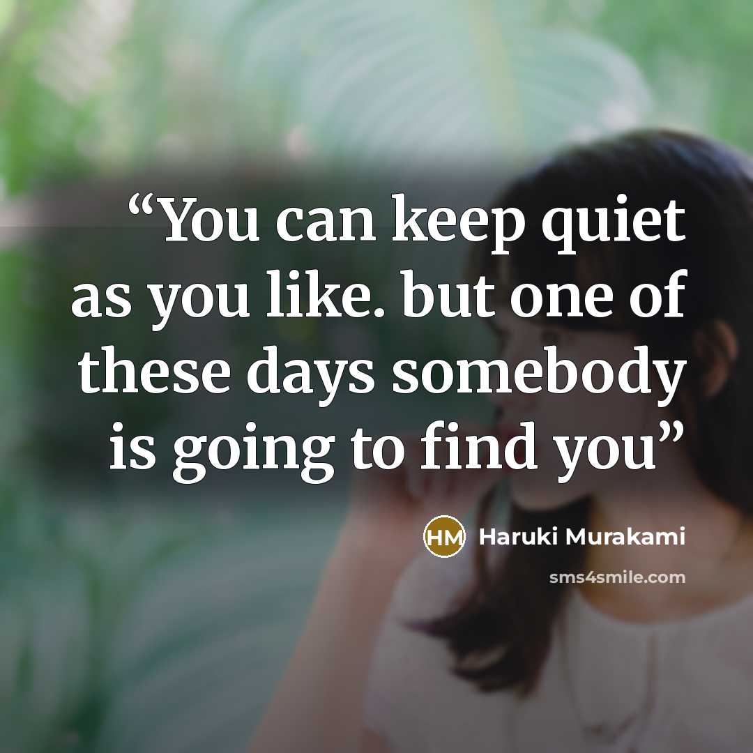 “You can keep quiet as you like. but one of these days somebody is going to find you” quote by Haruki Murakami