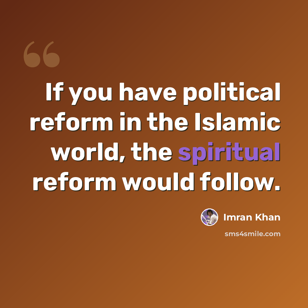 “If you have political reform in the Islamic world, the spiritual reform would follow.” quote by Imran Khan