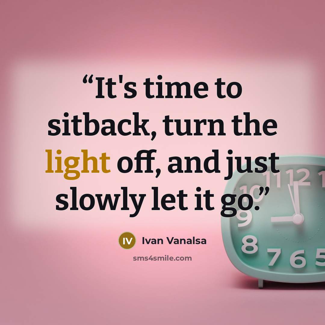 “It's time to sitback, turn the light off, and just slowly let it go.” quote by Ivan Vanalsa