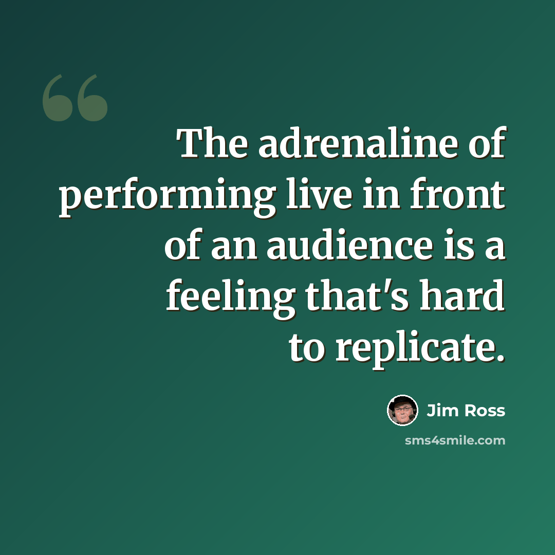 “The adrenaline of performing live in front of an audience is a feeling that's hard to replicate.” quote by Jim Ross
