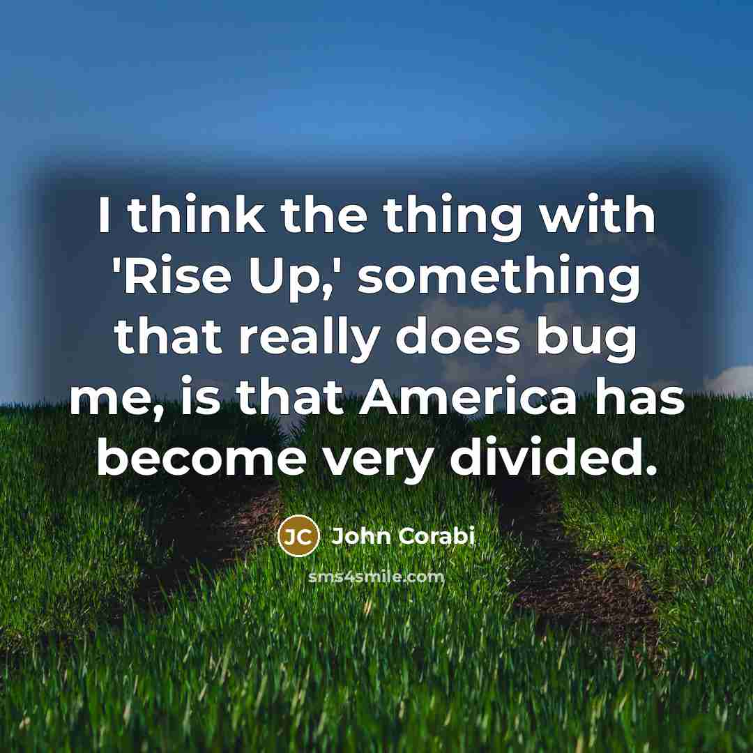 “I think the thing with 'Rise Up,' something that really does bug me, is that America has become very divided.” quote by John Corabi