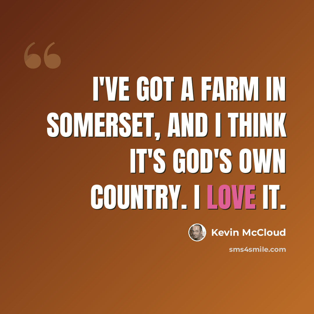 “I've got a farm in Somerset, and I think it's God's own country. I love it.” quote by Kevin McCloud