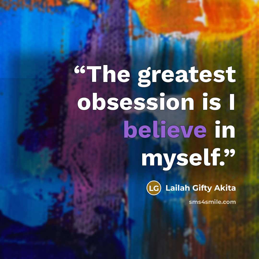 “The greatest obsession is I believe in myself.” quote by Lailah Gifty Akita