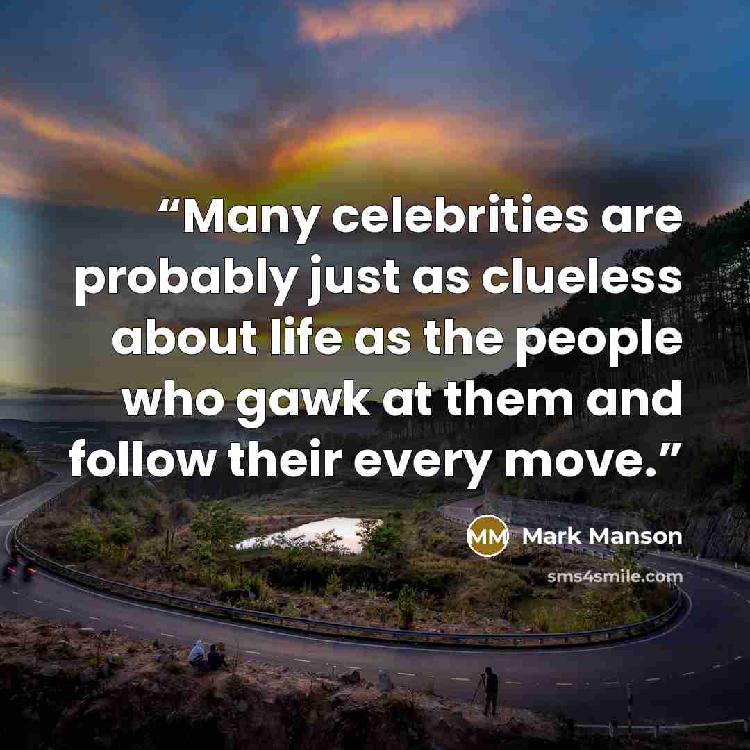 “Many celebrities are probably just as clueless about life as the people who gawk at them and follow their every move.” quote by Mark Manson