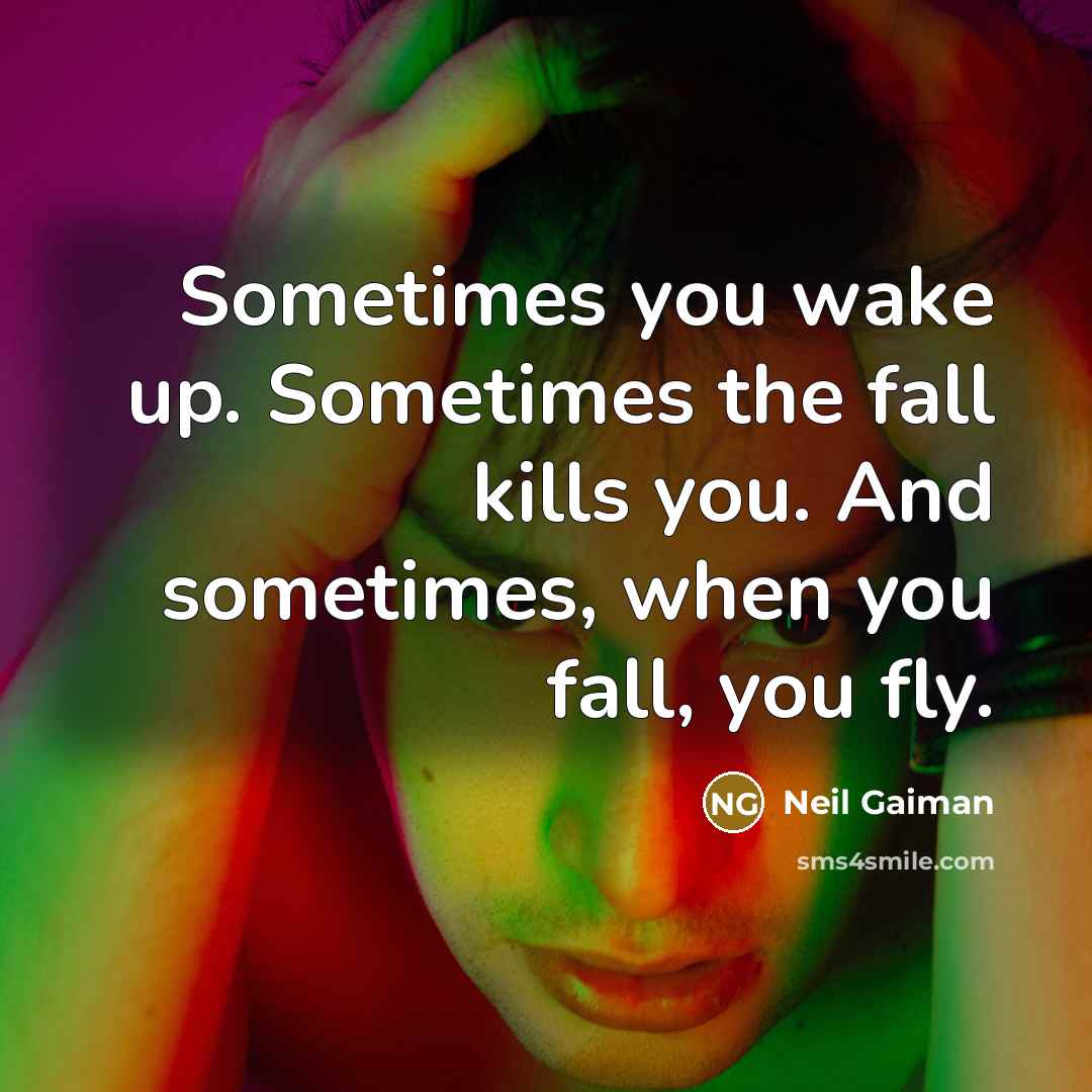 “Sometimes you wake up. Sometimes the fall kills you. And sometimes, when you fall, you fly.” quote by Neil Gaiman