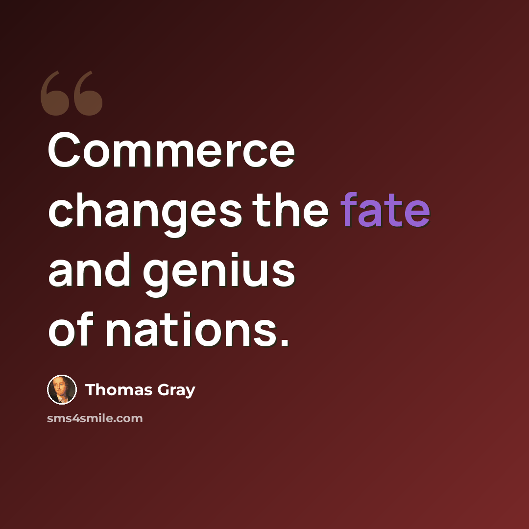 “Commerce changes the fate and genius of nations.” quote by Thomas Gray